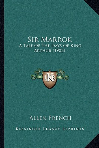 Carte Sir Marrok: A Tale Of The Days Of King Arthur (1902) Allen French