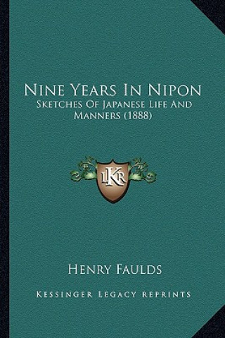 Kniha Nine Years In Nipon: Sketches Of Japanese Life And Manners (1888) Henry Faulds