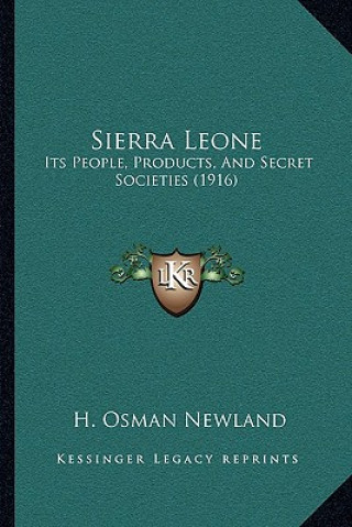 Kniha Sierra Leone: Its People, Products, And Secret Societies (1916) H. Osman Newland