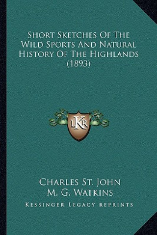 Książka Short Sketches Of The Wild Sports And Natural History Of The Highlands (1893) Charles St John