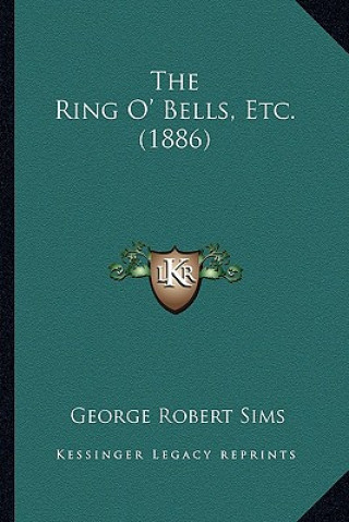 Kniha The Ring O' Bells, Etc. (1886) George Robert Sims