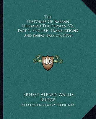 Книга The Histories Of Rabban Hormizd The Persian V2, Part 1, English Translations: And Rabban Bar-Idta (1902) E. A. Wallis Budge