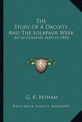 Carte The Story Of A Dacoity And The Lolapaur Week: An Up-Country Sketch (1893) G. K. Betham