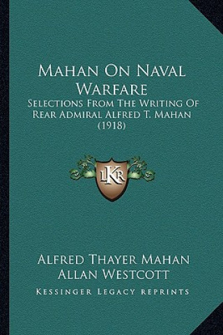 Könyv Mahan On Naval Warfare: Selections From The Writing Of Rear Admiral Alfred T. Mahan (1918) Alfred Thayer Mahan