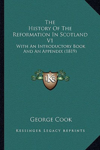 Kniha The History Of The Reformation In Scotland V1: With An Introductory Book And An Appendix (1819) George Cook