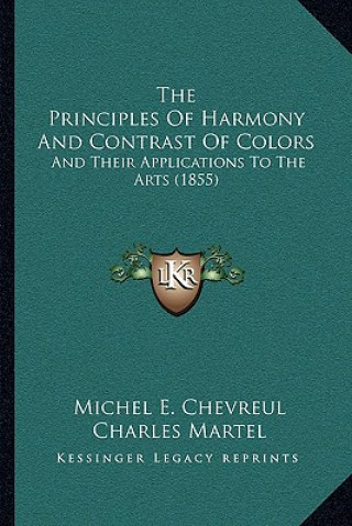 Carte The Principles Of Harmony And Contrast Of Colors: And Their Applications To The Arts (1855) Michel E. Chevreul