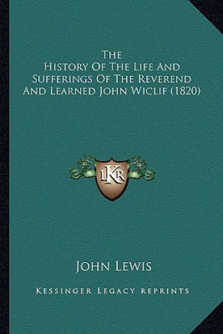 Könyv The History Of The Life And Sufferings Of The Reverend And Learned John Wiclif (1820) John Lewis