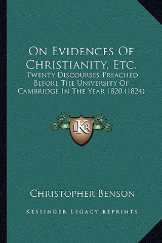Kniha On Evidences Of Christianity, Etc.: Twenty Discourses Preached Before The University Of Cambridge In The Year 1820 (1824) Christopher Benson