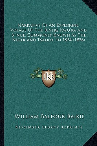 Książka Narrative Of An Exploring Voyage Up The Rivers Kwo'ra And Bi'nue, Commonly Known As The Niger And Tsadda, In 1854 (1856) William Balfour Baikie