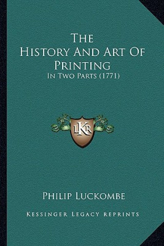 Kniha The History And Art Of Printing: In Two Parts (1771) Philip Luckombe