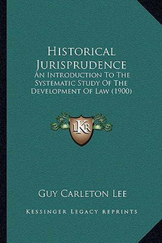 Könyv Historical Jurisprudence: An Introduction To The Systematic Study Of The Development Of Law (1900) Guy Carleton Lee