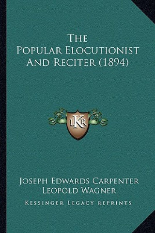 Книга The Popular Elocutionist And Reciter (1894) Joseph Edwards Carpenter