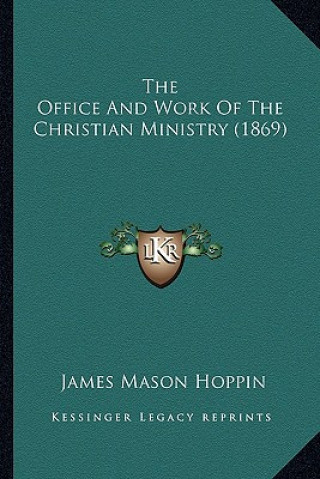 Kniha The Office And Work Of The Christian Ministry (1869) James Mason Hoppin