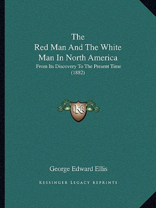 Carte The Red Man And The White Man In North America: From Its Discovery To The Present Time (1882) George Edward Ellis