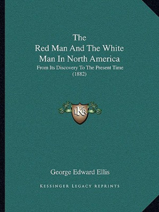 Buch The Red Man And The White Man In North America: From Its Discovery To The Present Time (1882) George Edward Ellis