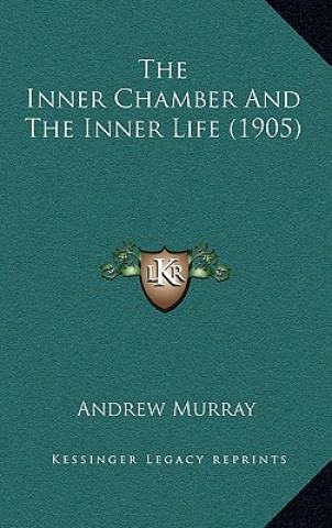 Kniha The Inner Chamber And The Inner Life (1905) Andrew Murray