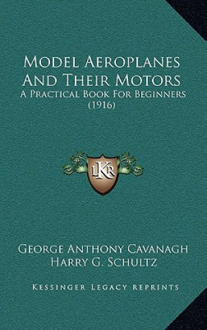 Книга Model Aeroplanes And Their Motors: A Practical Book For Beginners (1916) George Anthony Cavanagh