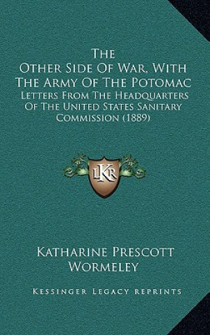 Könyv The Other Side Of War, With The Army Of The Potomac: Letters From The Headquarters Of The United States Sanitary Commission (1889) Katharine Prescott Wormeley