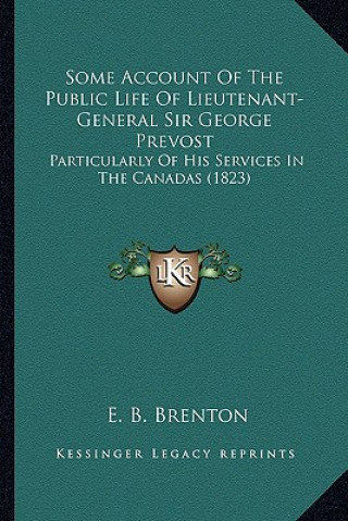 Libro Some Account Of The Public Life Of Lieutenant-General Sir George Prevost: Particularly Of His Services In The Canadas (1823) E. B. Brenton