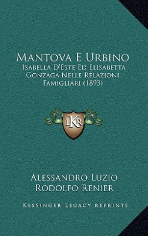 Buch Mantova E Urbino: Isabella D'Este Ed Elisabetta Gonzaga Nelle Relazioni Famigliari (1893) Alessandro Luzio