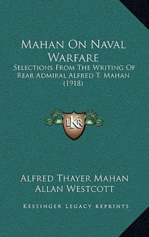 Kniha Mahan On Naval Warfare: Selections From The Writing Of Rear Admiral Alfred T. Mahan (1918) Alfred Thayer Mahan