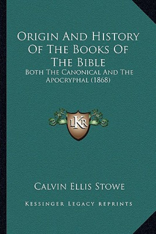 Książka Origin And History Of The Books Of The Bible: Both The Canonical And The Apocryphal (1868) Calvin Ellis Stowe