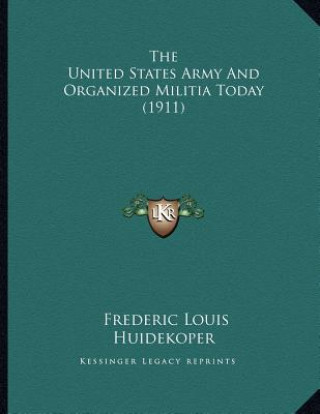 Kniha The United States Army And Organized Militia Today (1911) Frederic Louis Huidekoper
