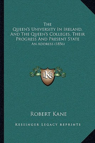 Książka The Queen's University In Ireland, And The Queen's Colleges, Their Progress And Present State: An Address (1856) Robert Kane