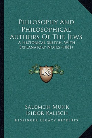 Kniha Philosophy And Philosophical Authors Of The Jews: A Historical Sketch, With Explanatory Notes (1881) Salomon Munk