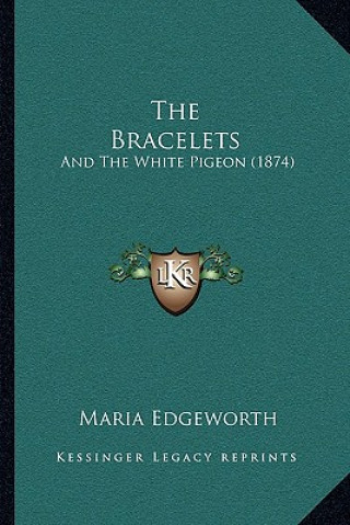 Kniha The Bracelets: And The White Pigeon (1874) Maria Edgeworth