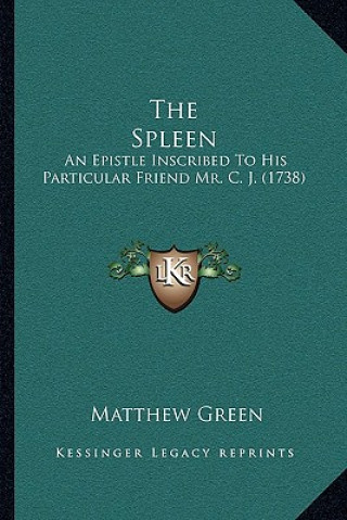 Książka The Spleen: An Epistle Inscribed To His Particular Friend Mr. C. J. (1738) Matthew Green