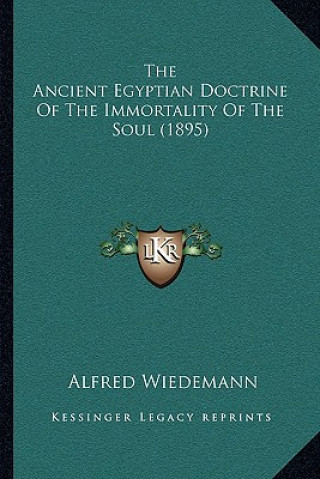 Carte The Ancient Egyptian Doctrine Of The Immortality Of The Soul (1895) Alfred Wiedemann