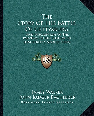 Kniha The Story Of The Battle Of Gettysburg: And Description Of The Painting Of The Repulse Of Longstreet's Assault (1904) James Walker