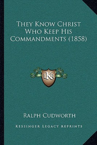 Kniha They Know Christ Who Keep His Commandments (1858) Ralph Cudworth