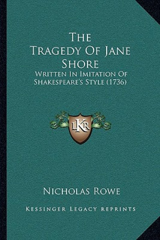 Carte The Tragedy Of Jane Shore: Written In Imitation Of Shakespeare's Style (1736) Nicholas Rowe