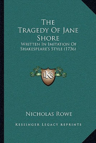 Książka The Tragedy Of Jane Shore: Written In Imitation Of Shakespeare's Style (1736) Nicholas Rowe