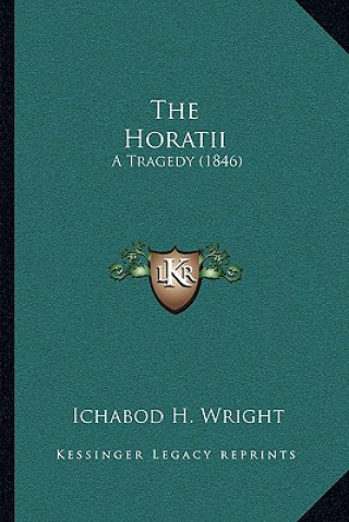 Kniha The Horatii: A Tragedy (1846) Ichabod H. Wright