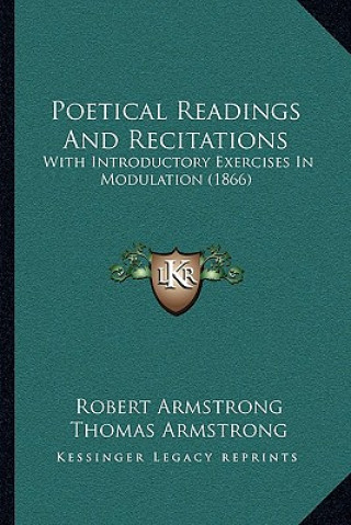 Kniha Poetical Readings And Recitations: With Introductory Exercises In Modulation (1866) Robert Armstrong