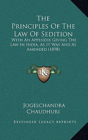 Carte The Principles Of The Law Of Sedition: With An Appendix Giving The Law In India, As It Was And As Amended (1898) Jogeschandra Chaudhuri