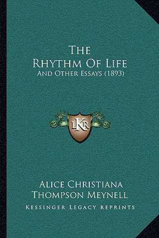 Kniha The Rhythm Of Life: And Other Essays (1893) Alice Christiana Thompson Meynell