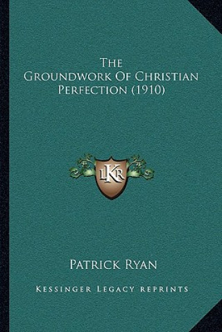 Kniha The Groundwork Of Christian Perfection (1910) Patrick Ryan