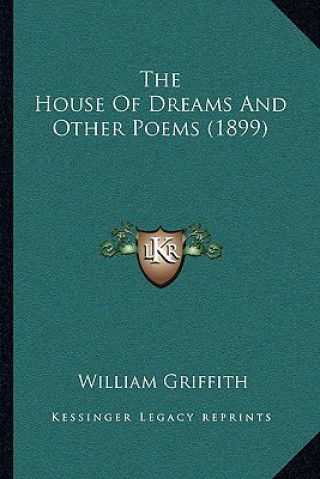 Kniha The House Of Dreams And Other Poems (1899) William Griffith