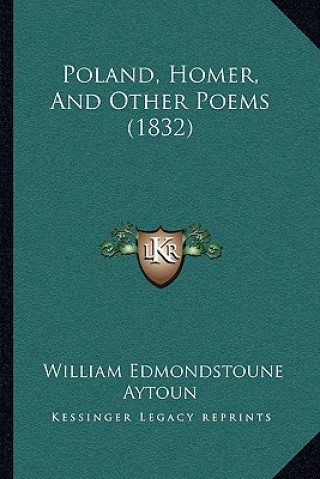 Kniha Poland, Homer, And Other Poems (1832) William Edmondstoune Aytoun