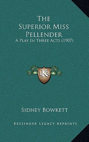 Buch The Superior Miss Pellender: A Play In Three Acts (1907) Sidney Bowkett