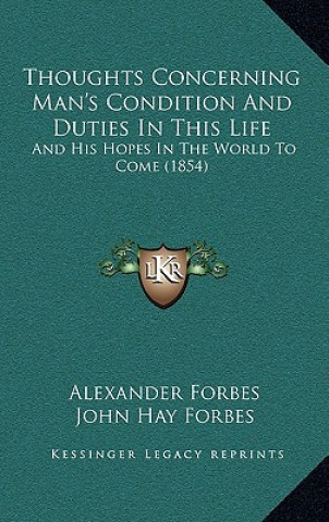 Livre Thoughts Concerning Man's Condition And Duties In This Life: And His Hopes In The World To Come (1854) Alexander Forbes