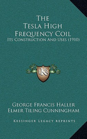 Knjiga The Tesla High Frequency Coil: Its Construction And Uses (1910) George Francis Haller