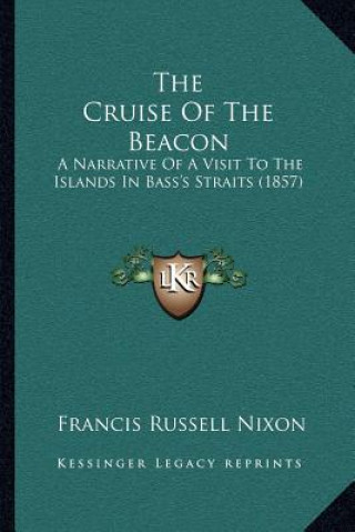 Libro The Cruise Of The Beacon: A Narrative Of A Visit To The Islands In Bass's Straits (1857) Francis Russell Nixon