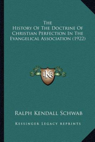 Kniha The History Of The Doctrine Of Christian Perfection In The Evangelical Association (1922) Ralph Kendall Schwab