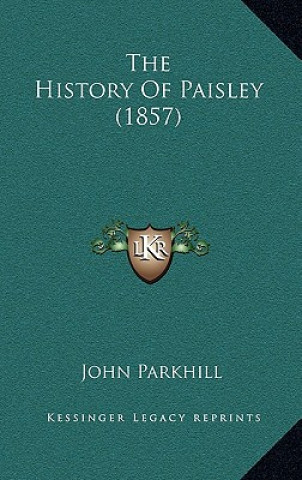 Книга The History Of Paisley (1857) John Parkhill