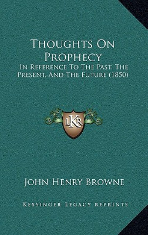 Kniha Thoughts On Prophecy: In Reference To The Past, The Present, And The Future (1850) John Henry Browne